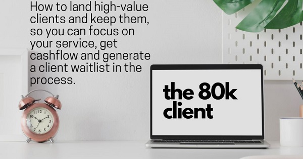 [Group Buy] The 80K Client: How to land High-Value Clients and not constantly search for new ones by Zarak Khan